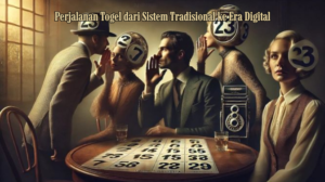 Perjalanan Togel dari Sistem Tradisional ke Era Digital